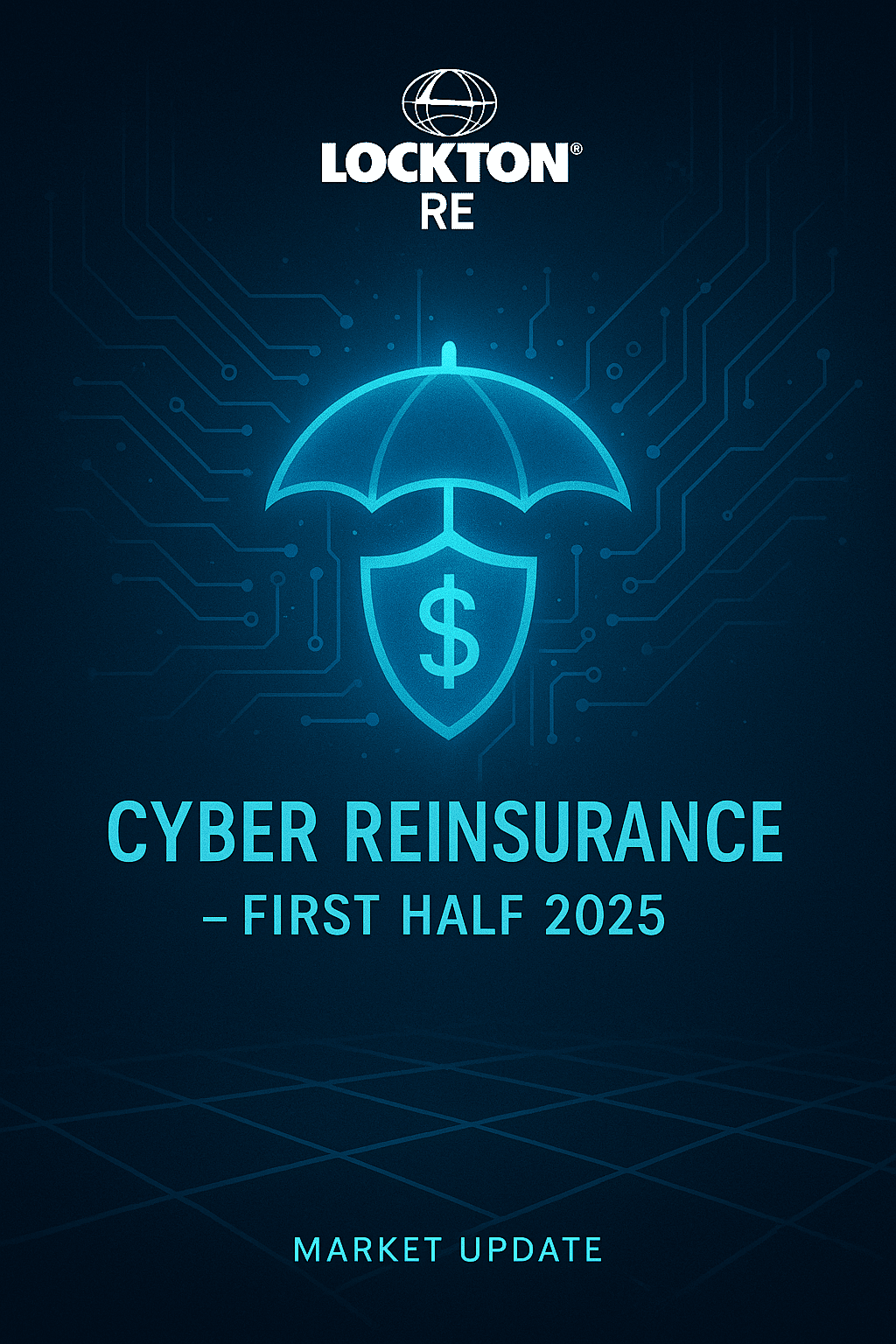 Lockton Re's Cyber Reinsurance Market Update for the First Half of 2025, featuring a glowing blue umbrella-shield icon with a dollar symbol, over a dark digital circuit background. The title text reads 'Cyber Reinsurance – First Half 2025' with 'Market Update' below, reflecting a tech-centric and secure theme.