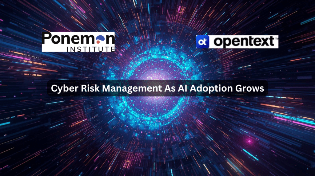 Cyber risk management challenges as AI adoption grows, featuring OpenText and Ponemon Institute report insights on AI security, governance, and cyber risk management trends