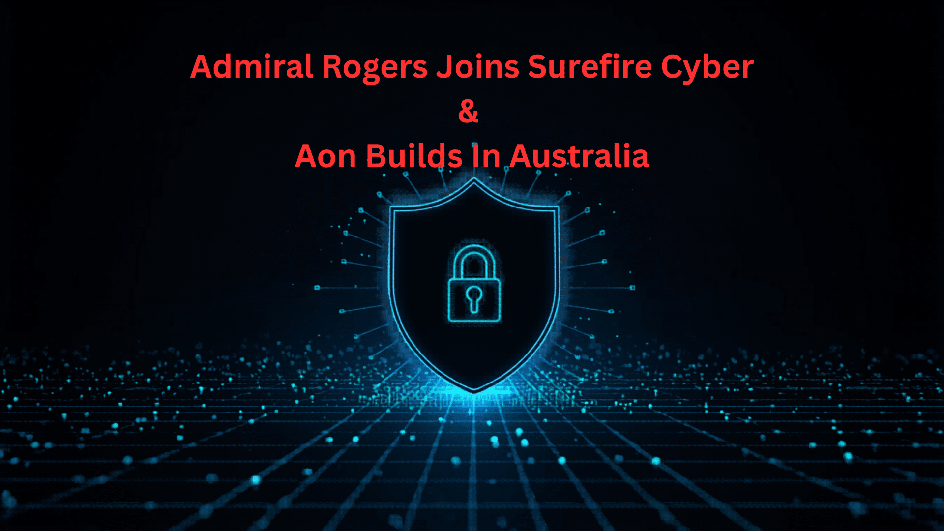 Cyan cybersecurity shield with padlock on dark network infrastructure background, illustrating cyber insurance people moves including Admiral Rogers joining Surefire Cyber and the Aon cyber Australia appointment of Quinton Kotze as head of cyber solutions
