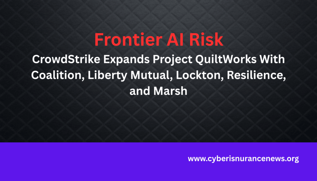CrowdStrike Project QuiltWorks cyber insurance expansion — Coalition, Liberty Mutual, Lockton, Resilience, and Marsh join frontier AI cyber risk mitigation framework.